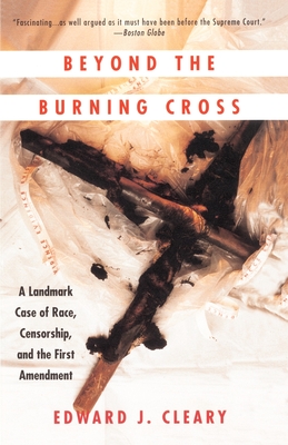 Beyond the Burning Cross: A Landmark Case of Race, Censorship, and the First Amendment - Cleary, Edward J, Professor