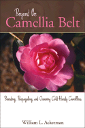 Beyond the Camellia Belt: Breeding, Propagating, and Growing Cold-Hardy Camellias - Ackerman, William L