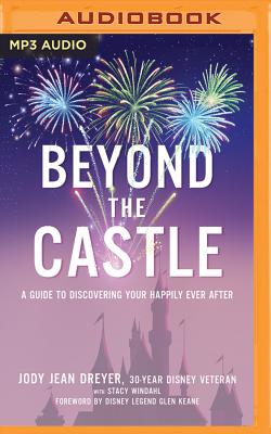 Beyond the Castle: A Disney Insider's Guide to Finding Your Happily Ever After - Dreyer, Jody Jean (Read by), and Windahl, Stacy
