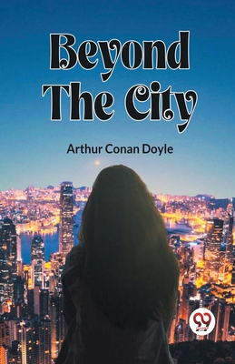 Beyond The City - Doyle, Arthur Conan, Sir