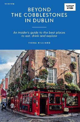 Beyond the Cobblestones in Dublin: An Insider's Guide to the Best Places to Eat, Drink and Explore - Hilliard, Fiona