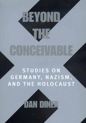 Beyond the Conceivable: Studies on Germany, Nazism, and the Holocaust Volume 20 - Diner, Dan