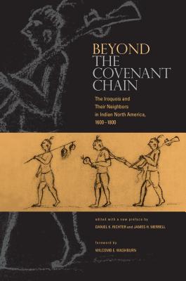 Beyond the Covenant Chain: The Iroquois and Their Neighbors in Indian North America, 1600-1800 - Richter, Daniel K (Editor), and Merrell, James H (Editor)