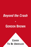 Beyond the Crash: Overcoming the First Crisis of Globalisation - Brown, Gordon