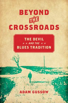 Beyond the Crossroads: The Devil and the Blues Tradition - Gussow, Adam, Professor