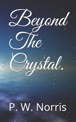 Beyond The Crystal. - Norris, P W