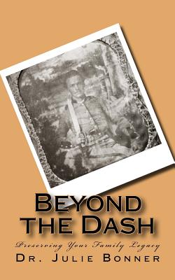 Beyond the Dash: Preserving Your Family Legacy - Bonner, Julie