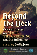 Beyond the Deck: Critical Essays on Magic: The Gathering and Its Influence