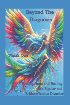 Beyond the Diagnosis: Finding Hope and Healing with Bipolar and Schizoaffective Disorder - Lou, Landa