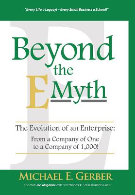 Beyond The E-Myth: The Evolution of an Enterprise: From a Company of One to a Company of 1,000! - Gerber, Michael E