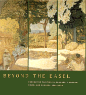 Beyond the Easel: Decorative Painting by Bonnard, Vuillard, Denis, and Roussel, 1890-1930