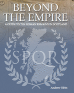 Beyond the Empire: A Guide to the Roman Remains in Scotland