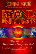Beyond the End Times: The Rest Of...the Greatest Story Ever Told - Noe, John Reid, and Stevens, Edward E (Foreword by)
