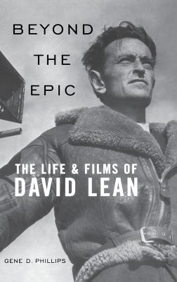 Beyond the Epic: The Life and Films of David Lean - Phillips, Gene D, S.J.
