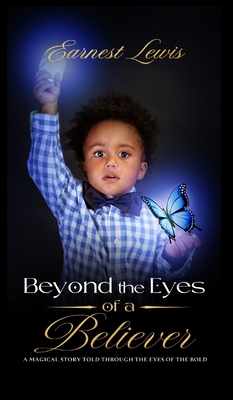 Beyond the Eyes of a Believer: 'A magical story told through the eyes of the bold' - Lewis, Earnest