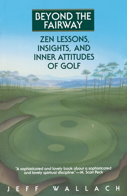 Beyond the Fairway: Zen Lessons, Insights, and Inner Attitudes of Golf - Wallach, Jeff