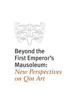 Beyond the First Emperor's Mausoleum: New Perspectives on Qin Art