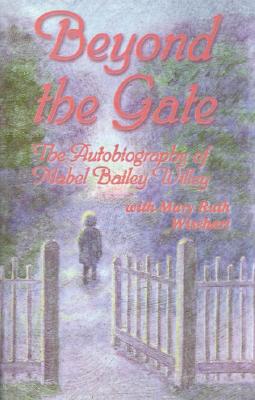 Beyond the Gate: The Autobiography of Mabel Bailey Willey - Willey, Mabel Bailey, and Wisehart, Mary Ruth, and Hyman, Lucy (Foreword by)