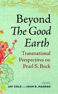 Beyond The Good Earth: Transnational Perspectives on Pearl S. Buck