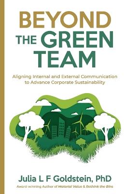 Beyond the Green Team: Aligning Internal and External Communication to Advance Corporate Sustainability - Goldstein, Julia L F