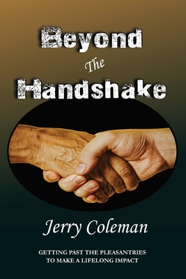 Beyond The Handshake: Getting Past The Pleasantries to Make a Lifelong Impact - Coleman, Jerry