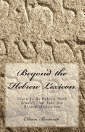 Beyond the Hebrew Lexicon: Learn to Do Hebrew Word Studies That Take You Beyond the Lexicon