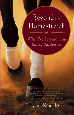 Beyond the Homestretch: What Ia've Learned from Saving Racehorses - Reardon, Lynn