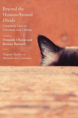 Beyond the Human-Animal Divide: Creaturely Lives in Literature and Culture - Ohrem, Dominik (Editor), and Bartosch, Roman (Editor)