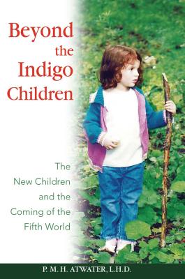 Beyond the Indigo Children: The New Children and the Coming of the Fifth World - Atwater, P M H, L.H.D.