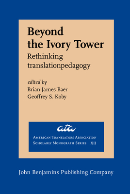 Beyond the Ivory Tower: Rethinking Translation Pedagogy - Baer, Brian James (Editor), and Koby, Geoffrey S (Editor)