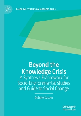Beyond the Knowledge Crisis: A Synthesis Framework for Socio-Environmental Studies and Guide to Social Change - Kasper, Debbie