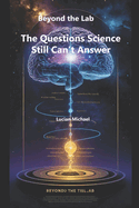 Beyond the Lab: The Questions Science Still Can't Answer
