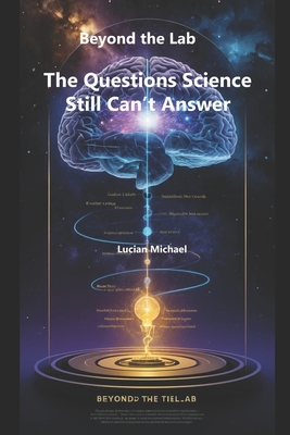 Beyond the Lab: The Questions Science Still Can't Answer - Michael, Lucian