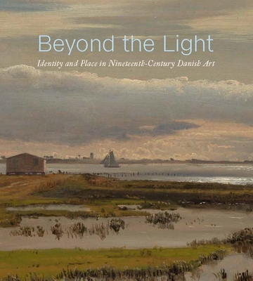 Beyond the Light: Identity and Place in Nineteenth-Century Danish Art - Spira, Freyda (Editor), and Schrader, Stephanie (Editor), and Lederballe, Thomas (Editor)