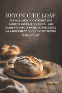 Beyond The Loaf: Zakwas jako dodatkowe lub glwne  rdlo dochodu- Jak zamienic swoj  pasj  do pieczenia na zakwasie w dochodowy biznes piekarniczy