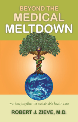 Beyond the Medical Meltdown - Zieve, Robert J