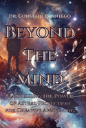 Beyond the Mind: Harnessing the Power of Astral Projection for Creative Awakening