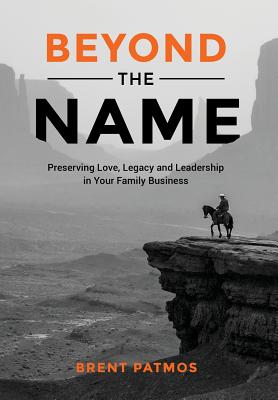 Beyond the Name: Preserving Love, Legacy and Leadership in Your Family Business - Patmos, Brent, and Ennis, Stacy (Editor)