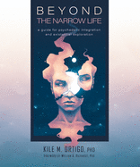 Beyond the Narrow Life: A Guide for Psychedelic Integration and Existential Exploration