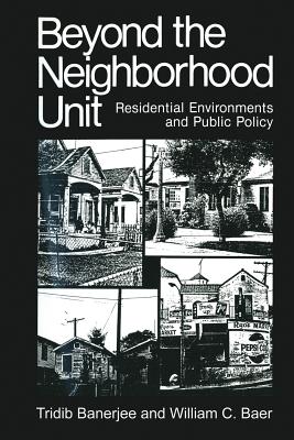 Beyond the Neighborhood Unit: Residential Environments and Public Policy - Banerjee, Tridib, and Baer, William C