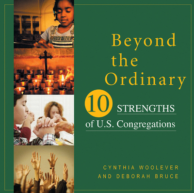 Beyond the Ordinary: Ten Strengths of U.S. Congregations - Woolever, Cynthia, and Bruce, Deborah