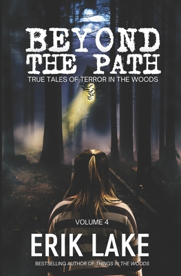 Beyond The Path: True Tales of Terror in the Woods: Volume 4 - Lake, Erik