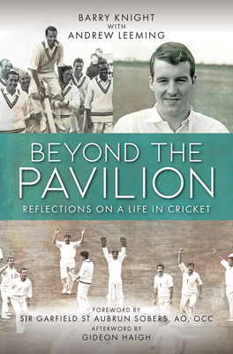 Beyond The Pavilion: Reflections on a Life in Cricket - Knight, Barry, and Leeming, Andrew, and Sobers, AO, OCC, Garfield St Aubrun, Sir (Foreword by)