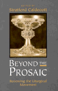 Beyond the Prosaic: Renewing the Liturgical Movement - Caldecott, Stratford (Editor)