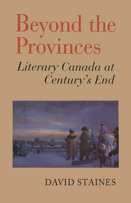 Beyond the Provinces: Literary Canada at Century's End - Staines, David