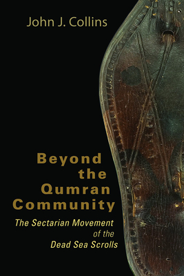 Beyond the Qumran Community: The Sectarian Movement of the Dead Sea Scrolls - Collins, John J