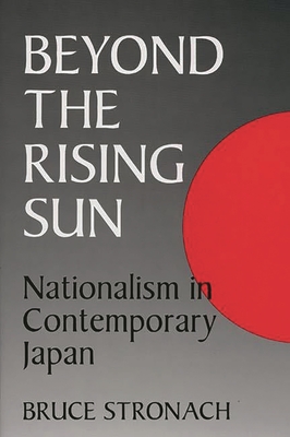 Beyond the Rising Sun: Nationalism in Contemporary Japan - Stronach, Bruce