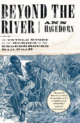 Beyond the River: The Untold Story of the Heroes of the Underground Railroad - Hagedorn, Ann