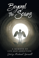 Beyond the Scars: A Memoir of Life and Addiction
