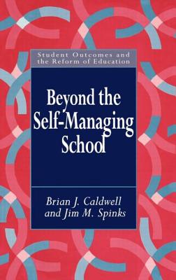 Beyond the Self-Managing School - Caldwell, Brian, and Spinks, Jim M